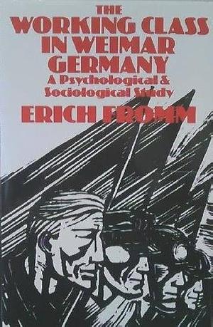 The Working Class in Weimar Germany: A Psychological and Sociological Study by Erich Fromm