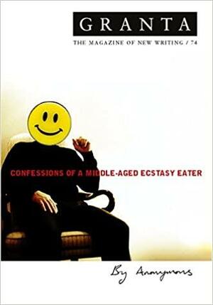 Granta 74: Confessions of a Middle-Aged Ecstasy Eater by Ian Jack