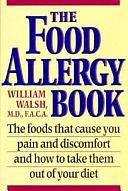 The Food Allergy Book: The Foods that Cause You Pain and Discomfort and how to Take Them Out of Your Diet by William E. Walsh