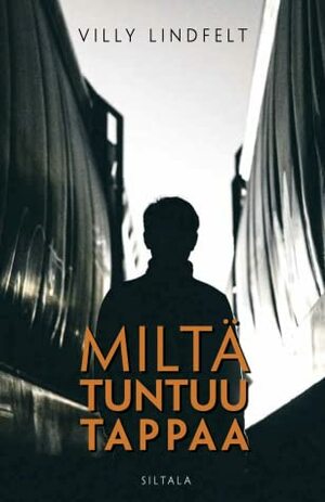 Miltä tuntuu tappaa by Villy Lindfelt