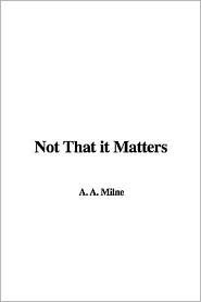Not That It Matters by A.A. Milne