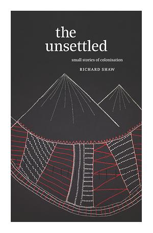 The Unsettled: Small stories of colonisation by Richard Shaw