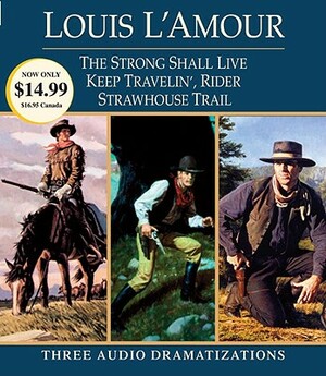 Strong Shall Live / Keep Travelin' Rider / Strawhouse Trail: Three Audio Dramatizations by Louis L'Amour