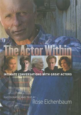 The Actor Within: Intimate Conversations with Great Actors by Rose Eichenbaum