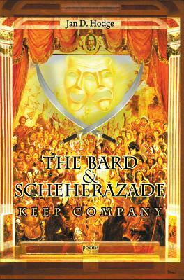 The Bard & Scheherazade Keep Company: Poems by Jan D. Hodge