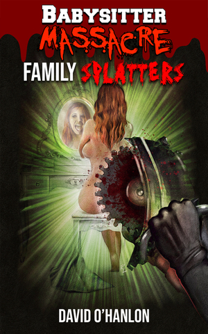 Babysitter Massacre: Family Splatters: Blood is Thicker than Water, and It's Everywhere! by Henrique Couto, David O'Hanlon