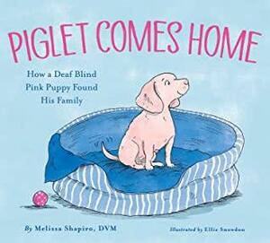 Piglet Comes Home: How a Deaf Blind Pink Puppy Found His Family by Ellie Snowdon, Melissa Shapiro