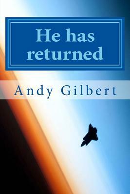He Has Returned: And It's So Not What You Think by Andy Gilbert