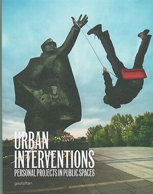 Urban Interventions: Personal Projects in Public Places by M. Hubner, Robert Klanten, Sven Ehmann