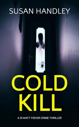 Cold Kill: A DI Matt Fisher Crime Thriller by Susan Handley, Susan Handley