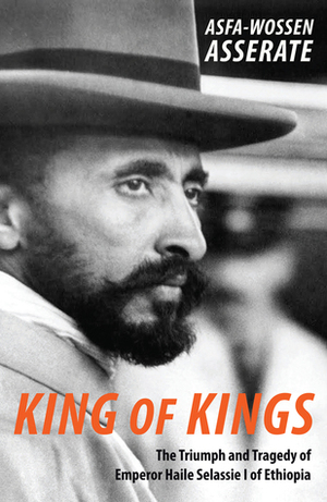 King of Kings: The Triumph and Tragedy of Emperor Haile Selassie I of Ethiopia by Peter Lewis, Asfa-Wossen Asserate