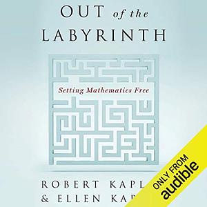 Out of the Labyrinth: Setting Mathematics Free by Ellen Kaplan, Robert M. Kaplan