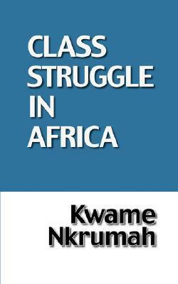 The Class Struggle in Africa by Kwame Nkrumah
