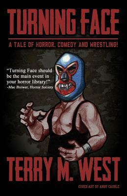 Turning Face: A Tale of Horror, Comedy and Wrestling! by Terry M. West