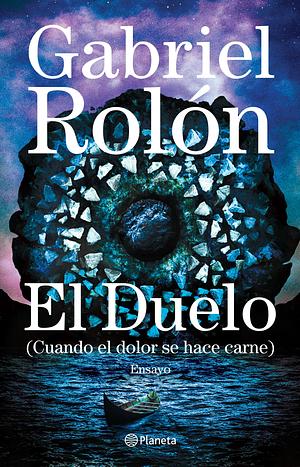 El duelo: Cuando el dolor se hace carne by Gabriel Rolón