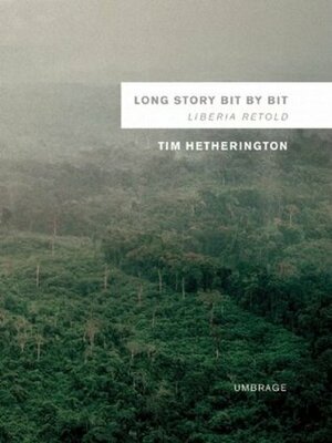 Long Story Bit by Bit: Liberia Retold by Tim Hetherington