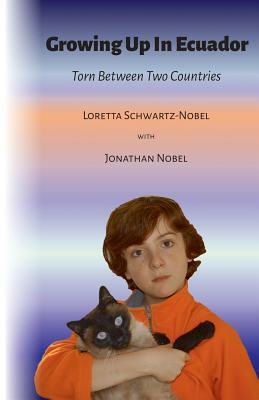 Growing Up In Ecuador: Torn Between Two Countries by Jonathan Nobel, Loretta Schwartz-Nobel