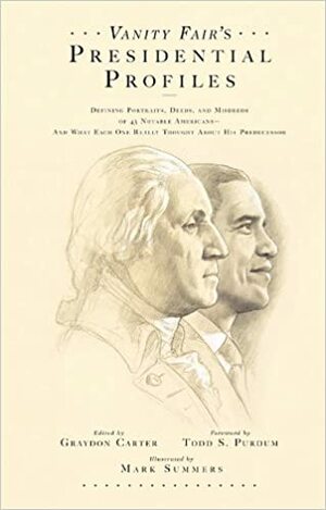 Vanity Fair's Presidential Profiles: Defining Portraits, Deeds, and Misdeeds of 43 Notable Americans--And What Each One Really Thought About His Predecessor by Graydon Carter, Jim Windolf, Kamp David, Purdum Todd, Judy Bachrach, Judy Bachrach, David Friend