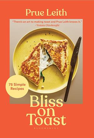 Bliss on Toast: 75 Simple Recipes by Prue Leith