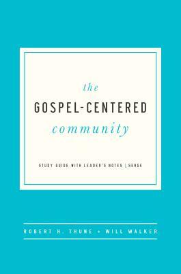 The Gospel Centered Community: Study Guide with Leader's Notes by Robert H. Thune, Will Walker