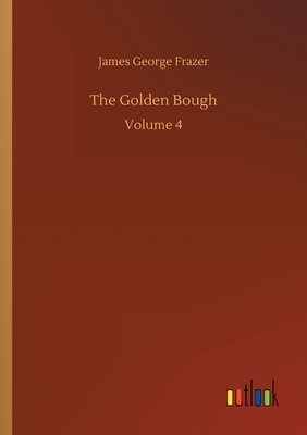 The Golden Bough: Volume 4 by James George Frazer