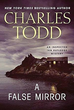 A False Mirror: A Novel by Charles Todd by Charles Todd, Charles Todd