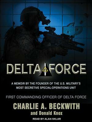 Delta Force: A Memoir by the Founder of the U.S. Military's Most Secretive Special-Operations Unit by Donald Knox, Charlie A. Beckwith