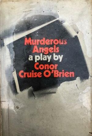 Murderous Angels: A Political Tragedy And Comedy In Black And White by Conor Cruise O'Brien