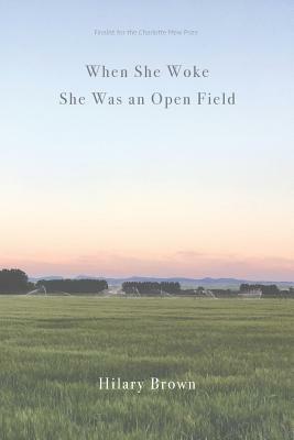 When She Woke She Was an Open Field by Hilary Brown