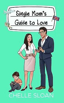 Single Mom's Guide to Love: A billionaire, marriage of convenience romance by Chelle Sloan