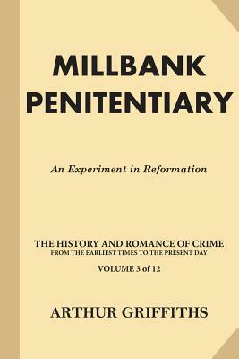 Millbank Penitentiary: An Experiment in Reformation by Arthur Griffiths