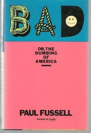Bad: Or, The Dumbing of America by Paul Fussell