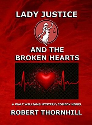 Lady Justice and the Broken Hearts by Peg Thornhill, Robert Thornhill