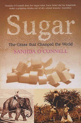 Sugar: The Grass that Changed the World by Sanjida O'Connell
