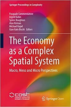 The Economy as a Complex Spatial System: Macro, Meso and Micro Perspectives (Springer Proceedings in Complexity) by Ingrid Kubin, Spiros Bougheas, Gian Italo Bischi, Alan Kirman, Michael Kopel, Pasquale Commendatore