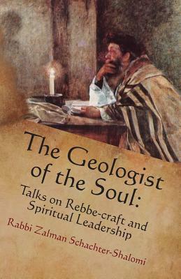 The Geologist of the Soul: Talks on Rebbe-craft and Spiritual Leadership by Zalman Schachter-Shalomi