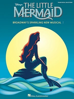 The Little Mermaid: Broadway's Sparkling New Musical by Howard Ashman, Hal Leonard LLC, Alan Menken
