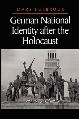 German National Identity after the Holocaust by Mary Fulbrook