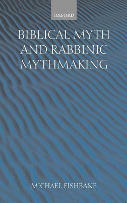 Biblical Myth and Rabbinic Mythmaking by Michael Fishbane