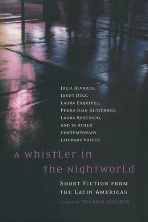 A Whistler in the Nightworld: Short Fiction from the Latin Americas by Mayra Montero, Pedro Juan Gutiérrez, Jaime Manrique, Federico Andahazi, Edgard Telles Ribeiro, Julia Alvarez, Carlos Franz, Thomas Colchie, Javier Valdés, Rafael Franco Steeves, Edgardo Vega Yunqué, Anna Kazumi Stahl, Laura Restrepo, José Edmundo Paz-Soldán, Ignacia Padilla, Carmen Posadas, Ángeles Mastretta, Laura Esquivel, Jorge Volpi, Ernesto Mestre-Reed, Junot Díaz