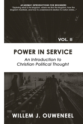 Power in Service: An Introduction to Christian Political Thought by Willem J. Ouweneel