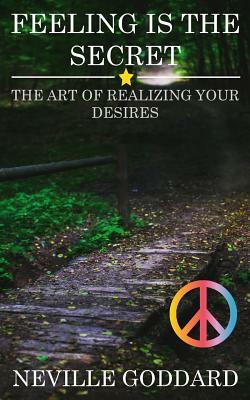 Feeling is the Secret: The Art of Realizing your Desires by Neville Goddard