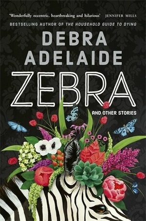 Zebra: And Other Stories by Debra Adelaide