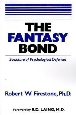 The Fantasy Bond: Effects of Psychological Defenses on Interpersonal Relations by Robert W. Firestone