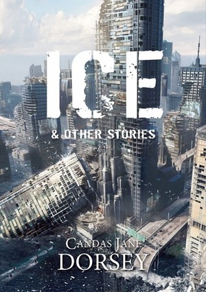 Ice and Other Stories by Candas Jane Dorsey