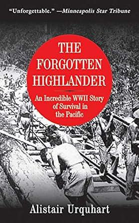 The Forgotten Highlander: An Incredible WWII Story of Survival in the Pacific by Alistair Urquhart