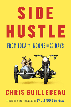 Side Hustle: From Idea to Income in 27 Days by Chris Guillebeau