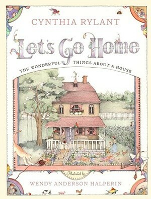 Let's Go Home: The Wonderful Things About a House by Cynthia Rylant, Wendy Anderson Halperin