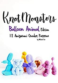 Knotmonsters: Balloon Animal Edition: 12 Amigurumi Crochet Patterns by Michael Cao, Sushi Aquino