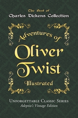 Charles Dickens Collection - Oliver Twist - Illustrated: or, The Parish Boy's Progress - Unforgettable Classic Series - Adeptio's Vintage Edition by Charles Dickens